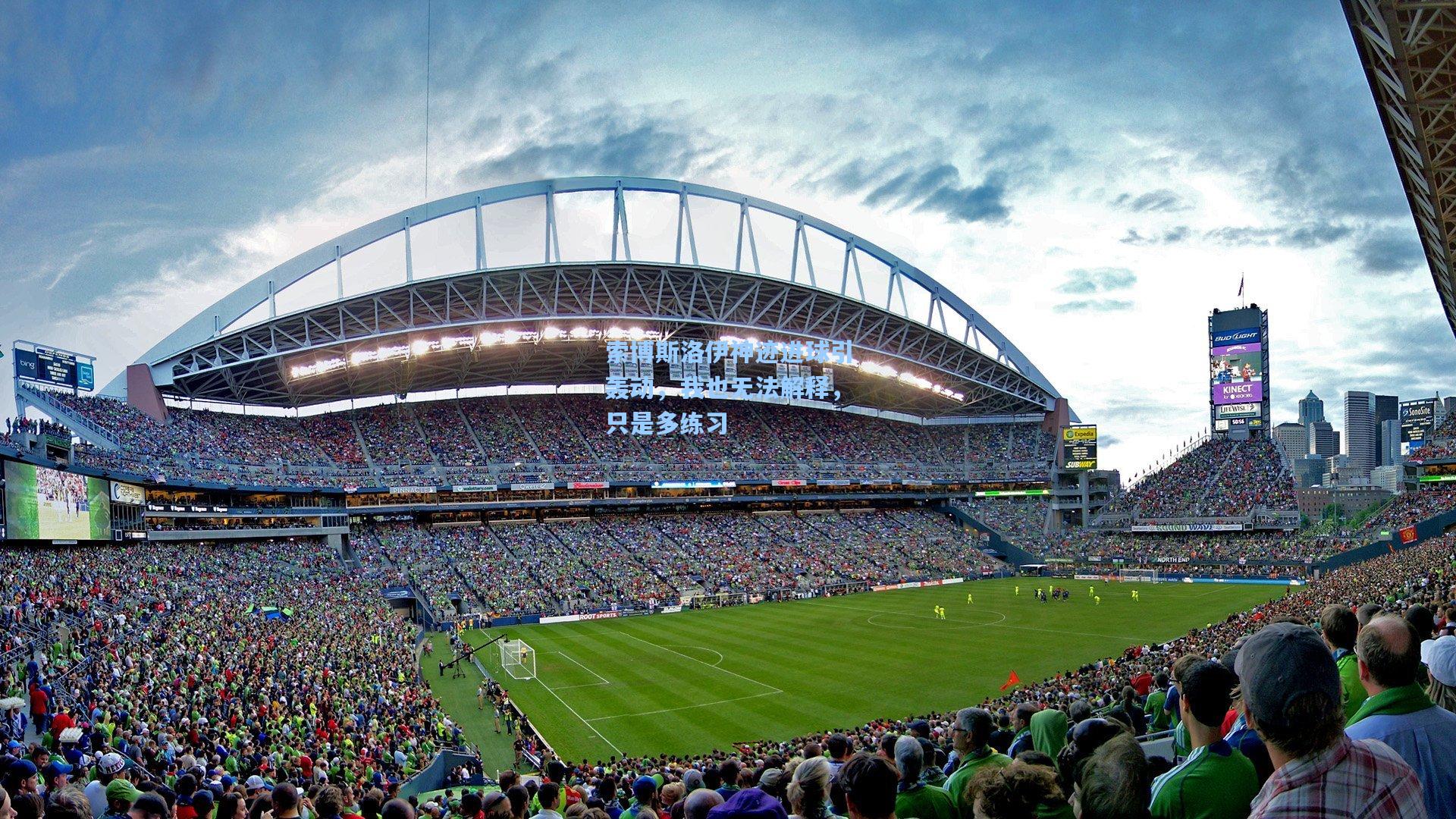 索博斯洛伊神迹进球引轰动,我也无法解释,只是多练习