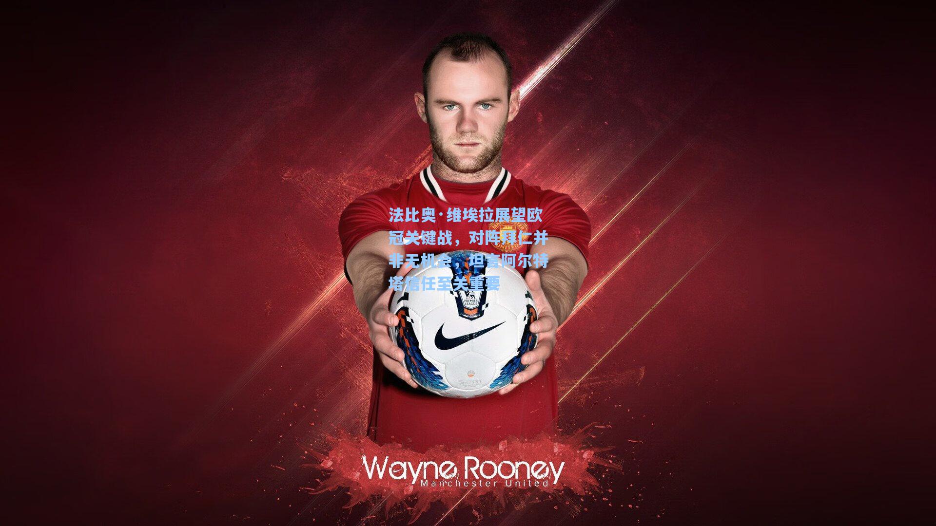 法比奥·维埃拉展望欧冠关键战,对阵拜仁并非无机会,坦言阿尔特塔信任至关重要