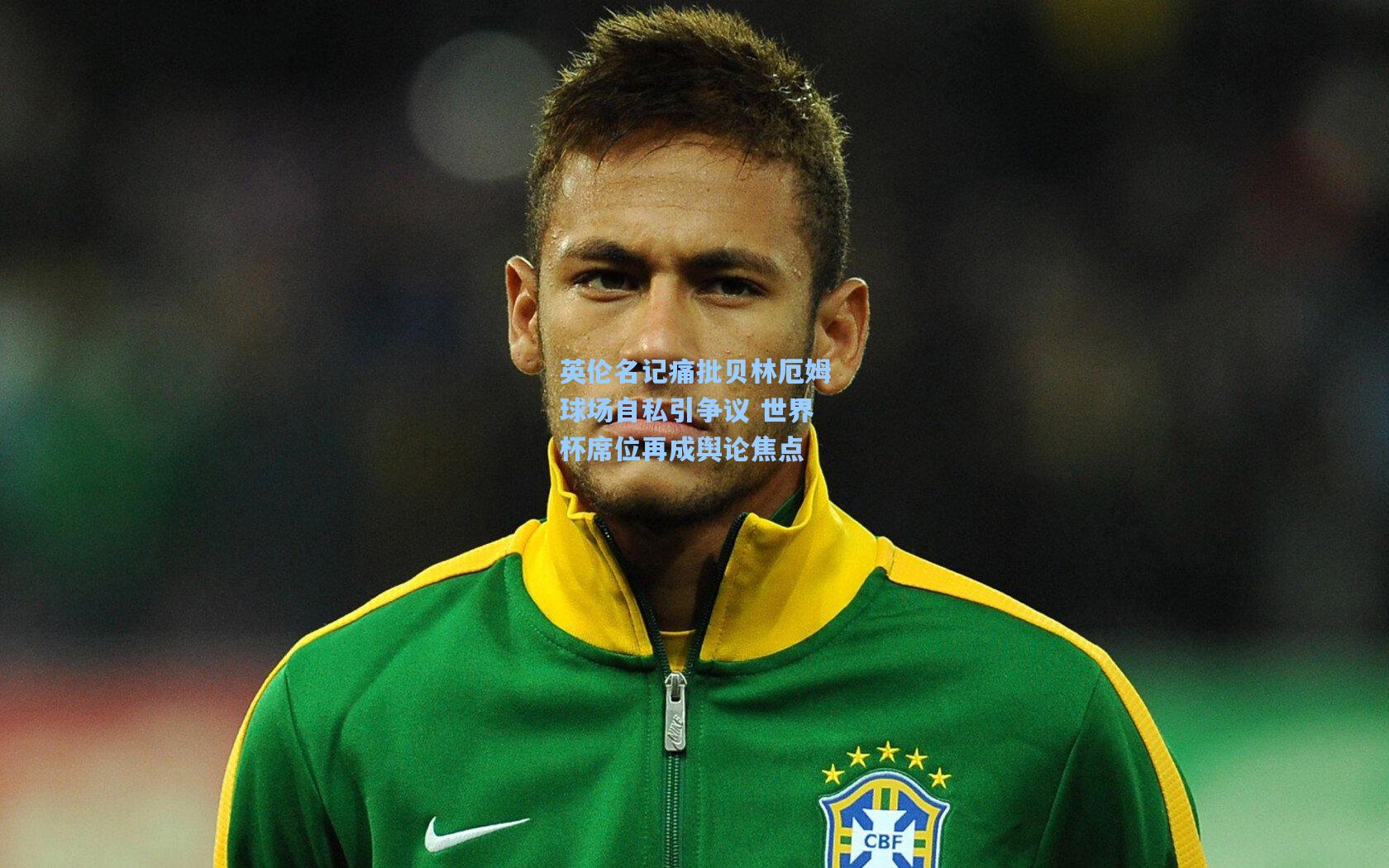 英伦名记痛批贝林厄姆球场自私引争议 世界杯席位再成舆论焦点